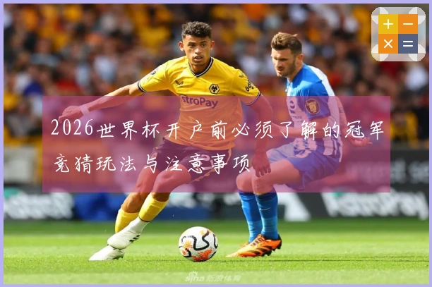 2026世界杯开户前必须了解的冠军竞猜玩法与注意事项